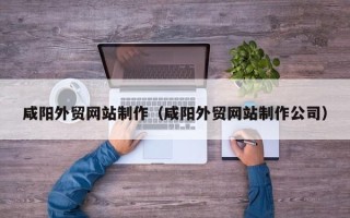 克孜勒苏柯尔克孜咸阳外贸网站制作（咸阳外贸网站制作公司）