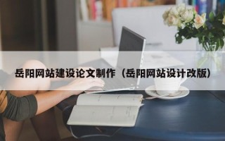 克孜勒苏柯尔克孜岳阳网站建设论文制作（岳阳网站设计改版）