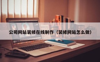 克孜勒苏柯尔克孜公司网站装修在线制作（装修网站怎么做）